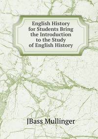 English History for Students Bring the Introduction to the Study of English History
