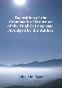 Exposition of the Grammatical Structure of the English Language. Abridged by the Author