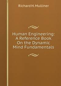 Human Engineering: A Reference Book On the Dynamic Mind Fundamentals