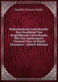 Nederlandsche Letterkunde: Een Hoofdstuk Van Vergelijkende Letterkunde. Met Een Aanhangsel: "General View of Dutch Literature." (Dutch Edition)