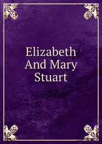 Elizabeth And Mary Stuart