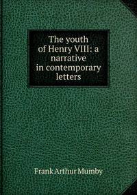 The youth of Henry VIII: a narrative in contemporary letters
