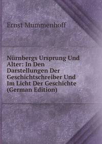 Nurnbergs Ursprung Und Alter: In Den Darstellungen Der Geschichtschreiber Und Im Licht Der Geschichte (German Edition)