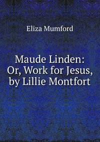 Maude Linden: Or, Work for Jesus, by Lillie Montfort
