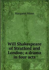 Will Shakespeare of Stratford and London; a drama in four acts