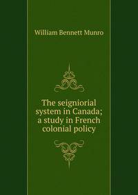 The seigniorial system in Canada; a study in French colonial policy