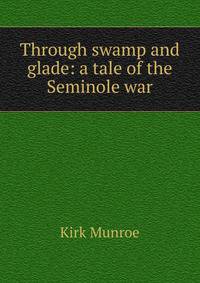Through swamp and glade: a tale of the Seminole war