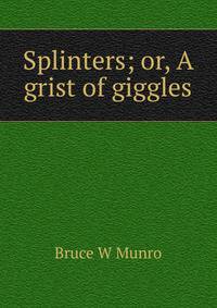Splinters; or, A grist of giggles