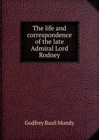The life and correspondence of the late Admiral Lord Rodney