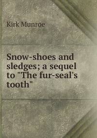 Snow-shoes and sledges; a sequel to "The fur-seal's tooth"