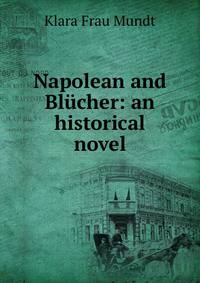 Napolean and Blucher: an historical novel