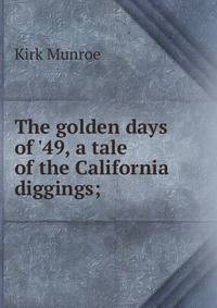 The golden days of '49, a tale of the California diggings;