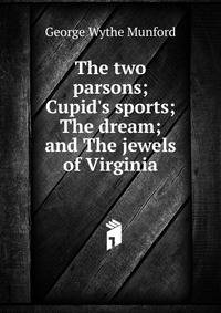 The two parsons; Cupid's sports; The dream; and The jewels of Virginia