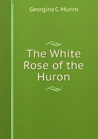 The White Rose of the Huron