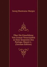 ?ber Die Einschl?sse Von Granat-Vesuvianfels in Dem Serpentin Des Par?ngu-Massiv's . (German Edition)