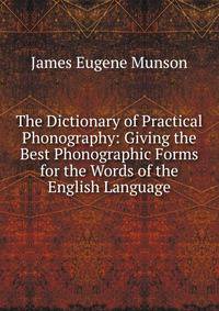 The Dictionary of Practical Phonography: Giving the Best Phonographic Forms for the Words of the English Language