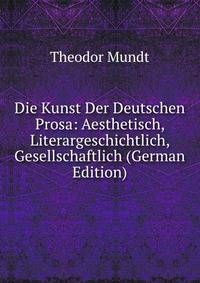 Die Kunst Der Deutschen Prosa: Aesthetisch, Literargeschichtlich, Gesellschaftlich (German Edition)