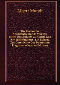 Die Erztaufen Norddeutschlands Von Der Mitte Des Xiii. Bis Zur Mitte Des Xiv. Jahrhunderts: Ein Beitrag Zur Geschichte Des Deutschen Erzgusses (German Edition)