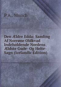 Den ?ldre Edda: Samling Af Norrone Oldkvad Indeholdende Nordens ?ldste Gude- Og Helte-Sagn (Icelandic Edition)