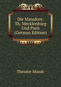 Die Matadore: Th. Mecklenburg Und Paris (German Edition)