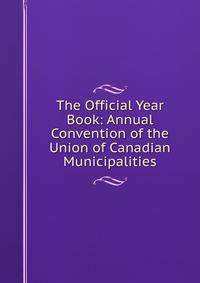 The Official Year Book: Annual Convention of the Union of Canadian Municipalities