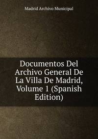 Documentos Del Archivo General De La Villa De Madrid, Volume 1 (Spanish Edition)