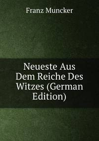 Neueste Aus Dem Reiche Des Witzes (German Edition)