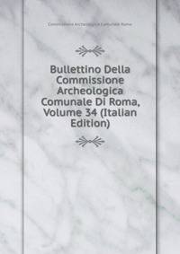 Bullettino Della Commissione Archeologica Comunale Di Roma, Volume 34 (Italian Edition)