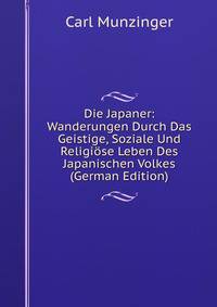 Die Japaner: Wanderungen Durch Das Geistige, Soziale Und Religiose Leben Des Japanischen Volkes (German Edition)