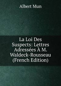 La Loi Des Suspects: Lettres Adressees A M. Waldeck-Rousseau (French Edition)