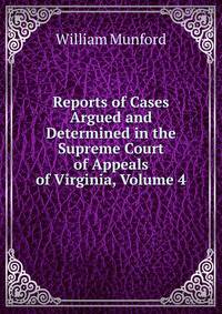 Reports of Cases Argued and Determined in the Supreme Court of Appeals of Virginia, Volume 4