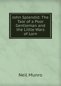 John Splendid: The Tale of a Poor Gentleman and the Little Wars of Lorn