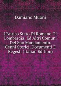 L'Antico Stato Di Romano Di Lombardia: Ed Altri Comuni Del Suo Mandamento. Cenni Storici, Documenti E Regesti (Italian Edition)