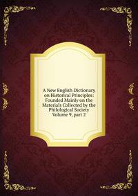 A New English Dictionary on Historical Principles: Founded Mainly on the Materials Collected by the Philological Society Volume 9, part 2