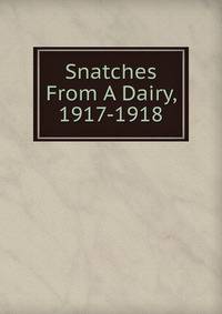 Snatches From A Dairy, 1917-1918