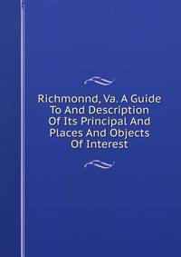 Richmonnd, Va. A Guide To And Description Of Its Principal And Places And Objects Of Interest