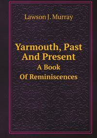 Yarmouth, Past And Present. A Book Of Reminiscences