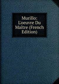 Murillo: L'oeuvre Du Ma?tre (French Edition)
