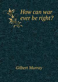 How can war ever be right?