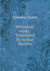Historical works. Translated by Arthur Murphy