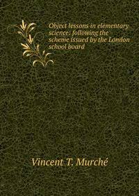 Object lessons in elementary science: following the scheme issued by the London school board