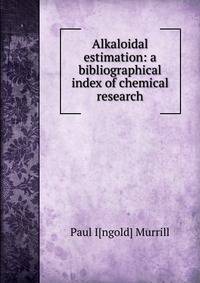 Alkaloidal estimation: a bibliographical index of chemical research