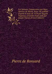 Les amours. Comment?es par Marc Antoine de Muret. Nouv. ?d. publi?e d'apr?s le texte de 1578 par Hugues Vaganay; pr?c?d?e d'une pr?f. par Joseph Vianey (French Edition)