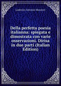 Della perfetta poesia italianna: spiegata e dimostrata con varie osservazioni. Dirisa in due parti (Italian Edition)