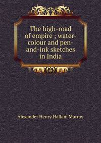 The high-road of empire ; water-colour and pen-and-ink sketches in India