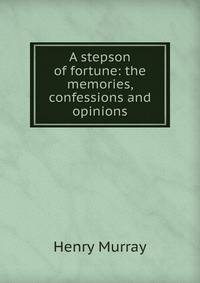 A stepson of fortune: the memories, confessions and opinions