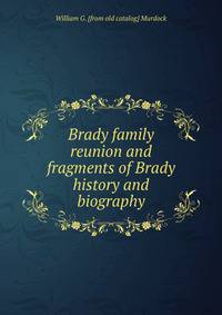 Brady family reunion and fragments of Brady history and biography