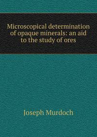 Microscopical determination of opaque minerals: an aid to the study of ores