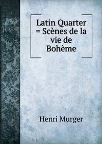 Latin Quarter = Scenes de la vie de Boheme