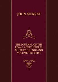 THE JOURNAL OF THE ROYAL AGRICULTURAL SOCIETY OF ENGLAND VOLUME THE FIRST